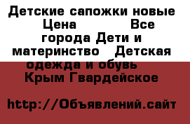 Детские сапожки новые  › Цена ­ 2 600 - Все города Дети и материнство » Детская одежда и обувь   . Крым,Гвардейское